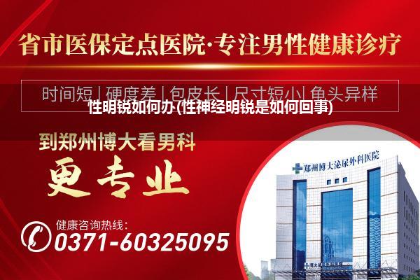 性明锐如何办(性神经明锐是如何回事)